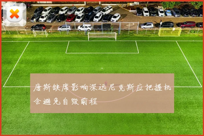 唐斯缺席影响深远尼克斯应把握机会避免自毁前程
